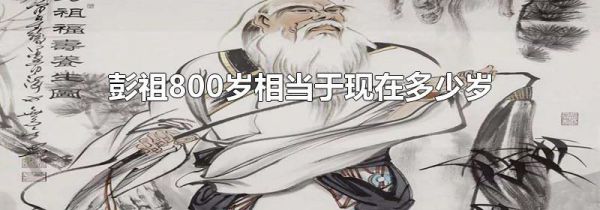彭祖800岁相当于现在多少岁