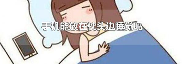 手机能放在枕头边睡觉吗