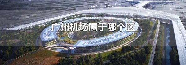 广州机场属于哪个区