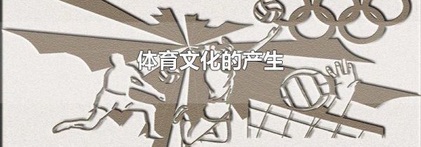 体育文化的产生