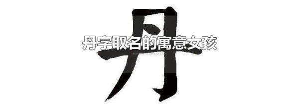 丹字取名的寓意女孩