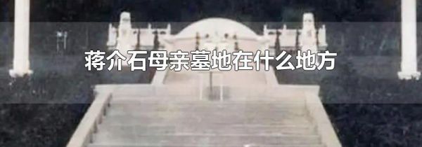 蒋介石母亲墓地在什么地方