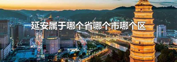 延安属于哪个省哪个市哪个区