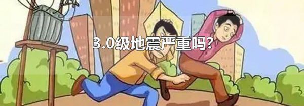 3.0级地震严重吗?