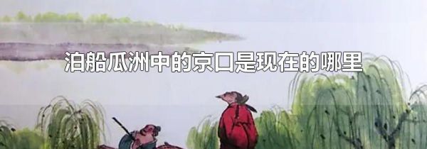 泊船瓜洲中的京口是现在的哪里