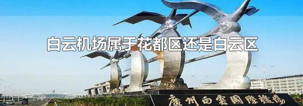 白云机场属于花都区还是白云区