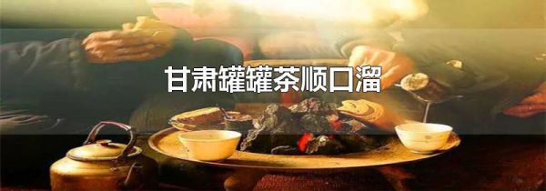 甘肃罐罐茶顺口溜