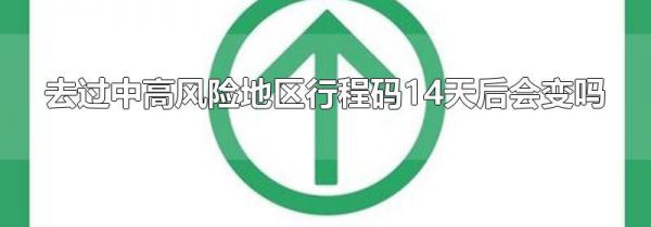 去过中高风险地区行程码14天后会变吗