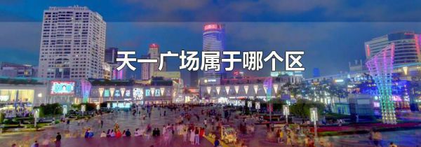 天一广场属于哪个区
