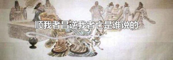 顺我者昌逆我者亡是谁说的