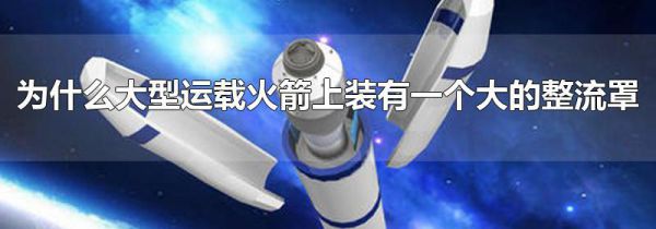 为什么大型运载火箭上装有一个大的整流罩
