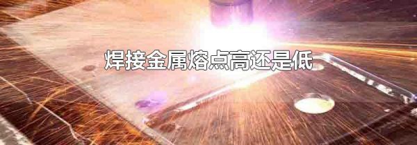 焊接金属熔点高还是低
