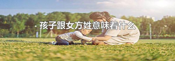 孩子跟女方姓意味着什么