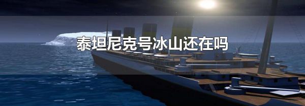 泰坦尼克号冰山还在吗