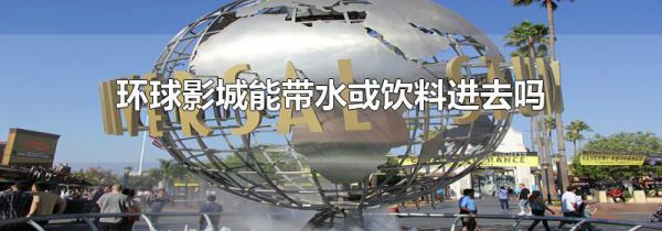 环球影城能带水或饮料进去吗