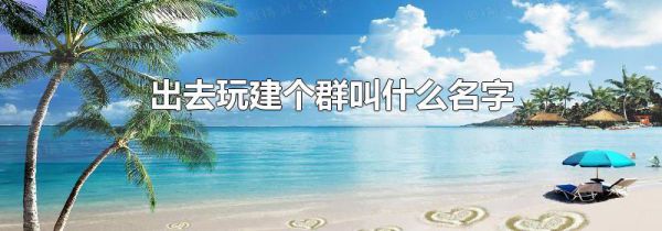 出去玩建个群叫什么名字