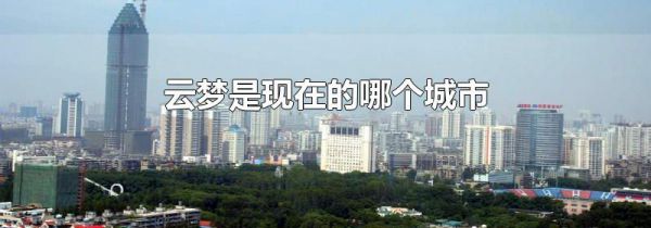 云梦是现在的哪个城市