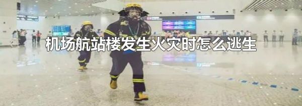 机场航站楼发生火灾时怎么逃生