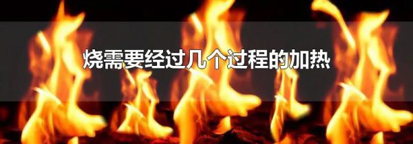 烧需要经过几个过程的加热