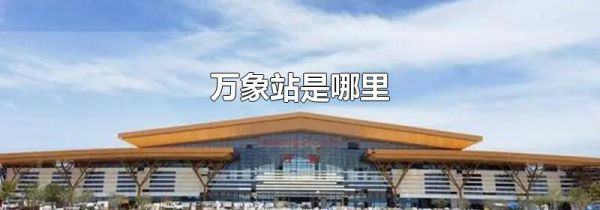 万象站是哪里