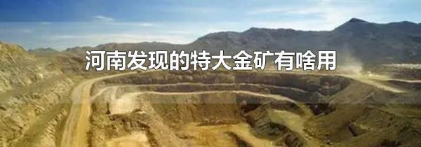 河南发现的特大金矿有啥用