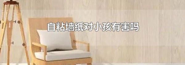 自粘墙纸对小孩有害吗