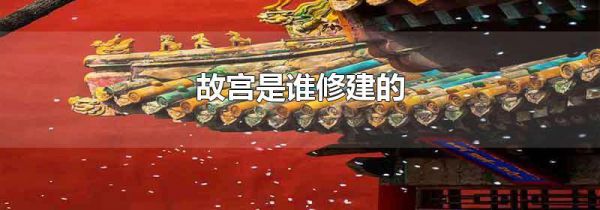 故宫是谁修建的