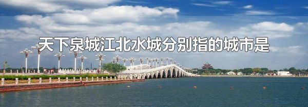 天下泉城江北水城分别指的城市是
