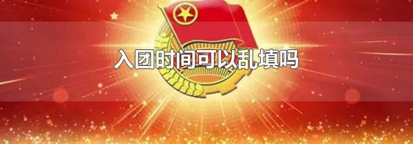 入团时间可以乱填吗