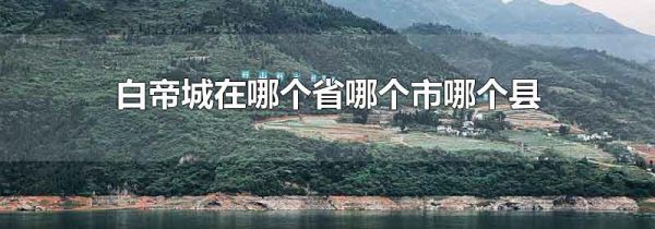 白帝城在哪个省哪个市哪个县