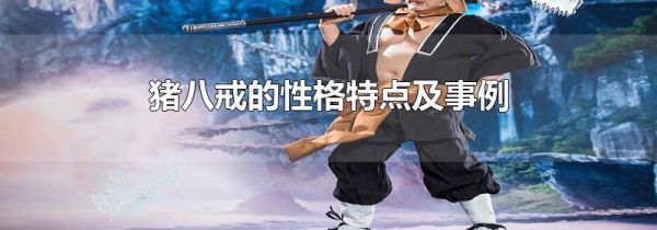 猪八戒的性格特点及事例