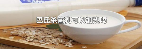 巴氏杀菌乳可以加热吗