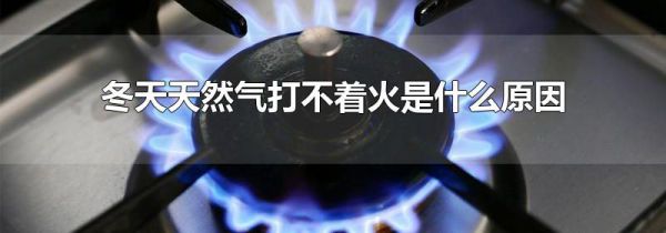 冬天天然气打不着火是什么原因
