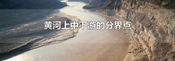黄河上中下游的分界点