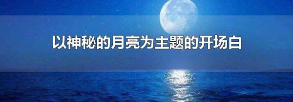 以神秘的月亮为主题的开场白