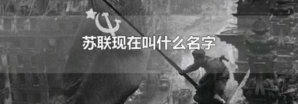 苏联现在叫什么名字