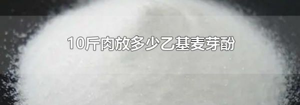 10斤肉放多少乙基麦芽酚