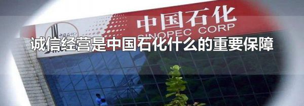 诚信经营是中国石化什么的重要保障