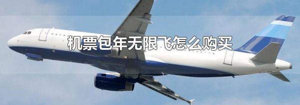 机票包年无限飞怎么购买