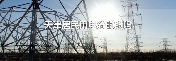 天津居民用电分时段吗