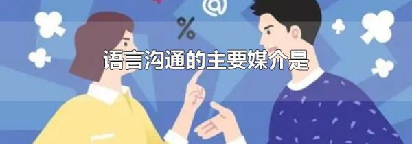 语言沟通的主要媒介是