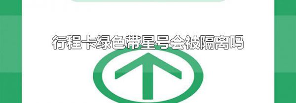 行程卡绿色带星号会被隔离吗