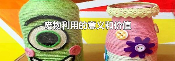 废物利用的意义和价值