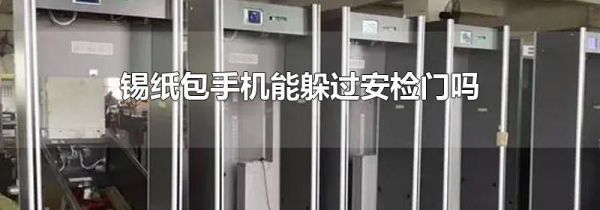 锡纸包手机能躲过安检门吗