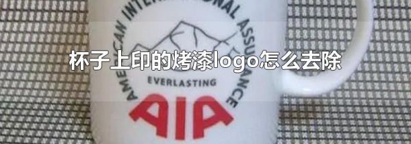 杯子上印的烤漆logo怎么去除