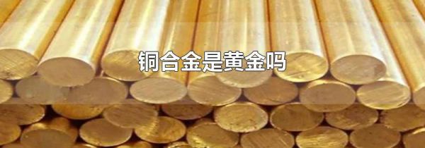 铜合金是黄金吗