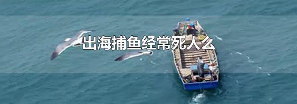 出海捕鱼经常死人么