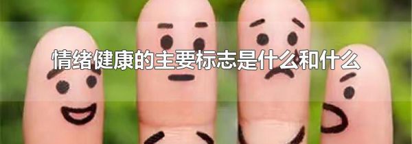 情绪健康的主要标志是什么和什么