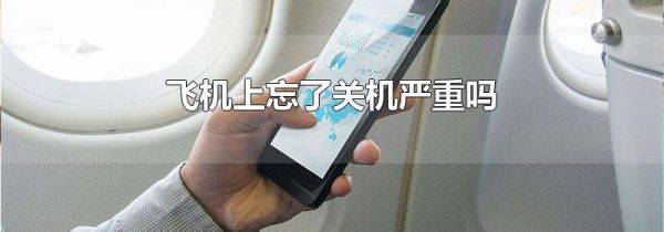 飞机上忘了关机严重吗