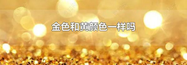 金色和黄颜色一样吗